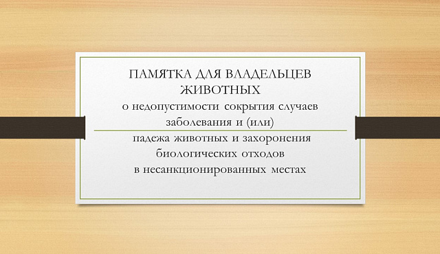 ПАМЯТКА ДЛЯ ВЛАДЕЛЬЦЕВ ЖИВОТНЫХ  о недопустимости сокрытия случаев заболевания и (или)  падежа животных и захоронения биологических отходов в несанкционированных местах